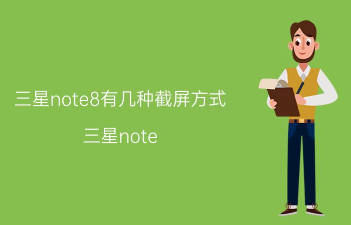 三星note8有几种截屏方式 三星note 10 怎么截屏？